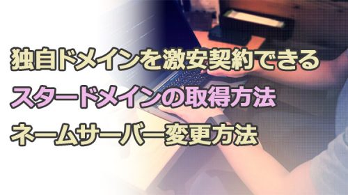 独自ドメインを激安契約できるスタードメインの取得方法とネームサーバー変更方法