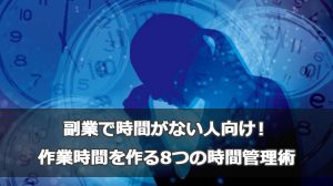 副業でアフィリエイトしたいけど時間がない人向け!作業時間を作る時間管理術