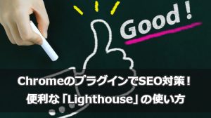 chromeのプラグイン(拡張機能)でSEO対策ができる！便利な「Lighthouse」の使い方