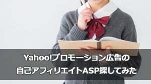 Yahoo!プロモーション広告の自己アフィリエイト(セルフパック)実施中のASP探してみた