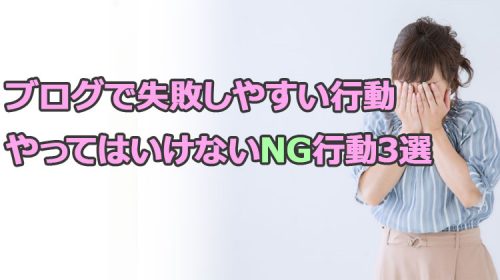 ブログで失敗しやすい行動・やってはいけないNG行動3選｜雑記ブログ