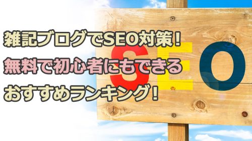 雑記ブログでSEO対策!無料で初心者にもできるおすすめランキング!