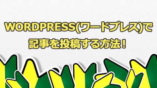 WordPress(ワードプレス)で記事を投稿する方法！ブログ初心者向け