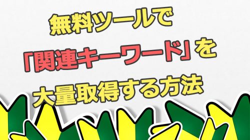 無料ツールを使って「関連キーワード」を大量に取得する方法
