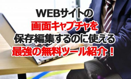 WEBサイトの画面を保存編集するのに使える超便利無料ツール紹介！