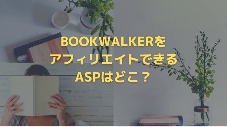 BOOKWALKERをアフィリエイトできるASPはどこ?